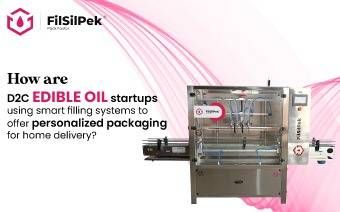 How are D2C edible oil startups using smart filling systems to offer personalized packaging for home delivery?
