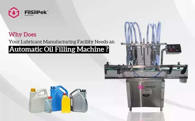 Why Does Your Lubricant Manufacturing Facility Needs an Automatic Oil Filling Machine?