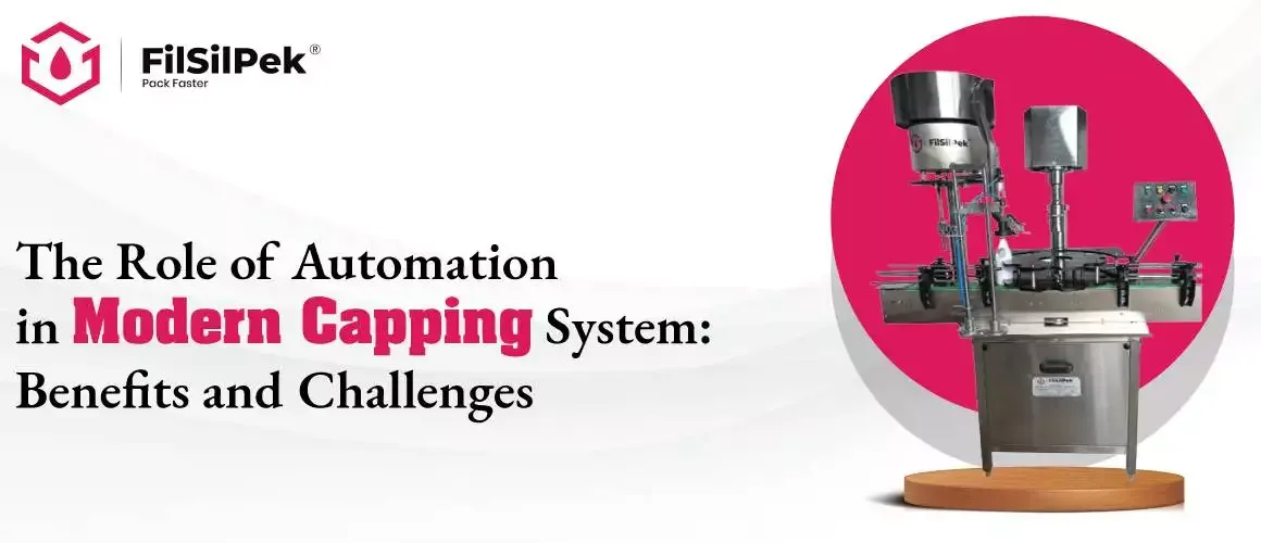 The Role of Automation in Modern Capping System Benefits and Challenges