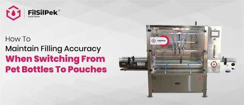 How to Maintain Filling Accuracy When Switching from PET Bottles to Pouches