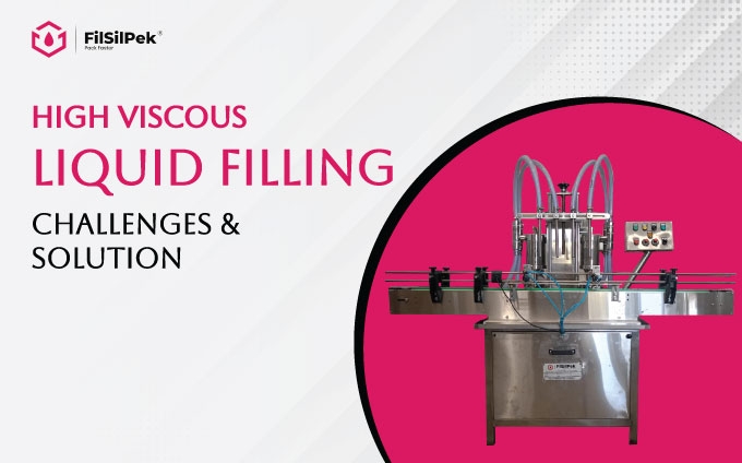 High Viscous Liquid Filling – Challenges and Solution