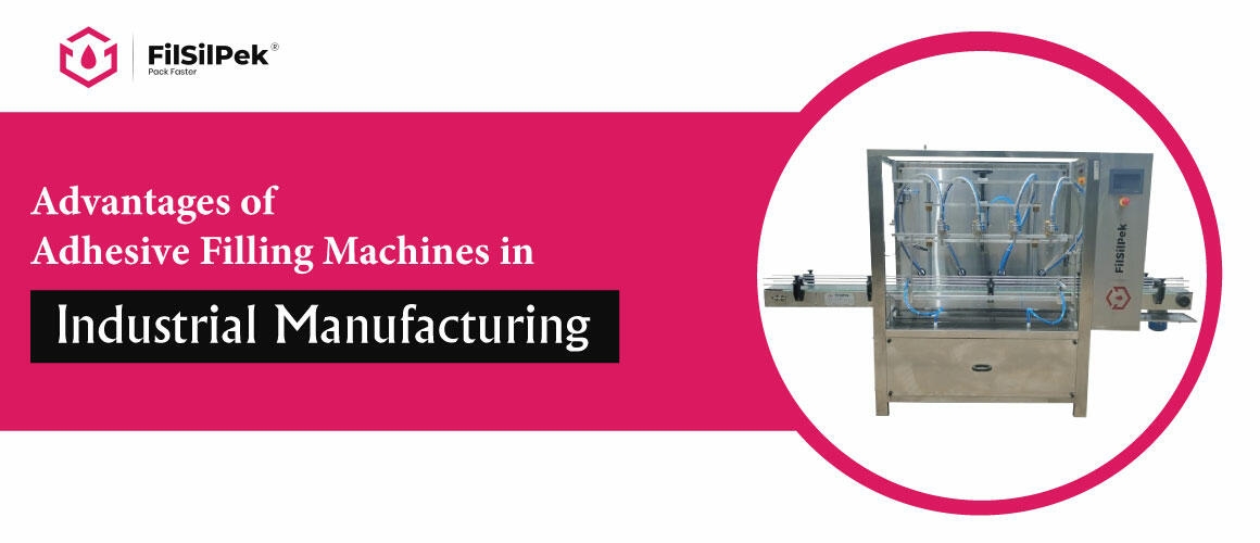 Advantages of Adhesive Filling Machines in Industrial Manufacturing 1