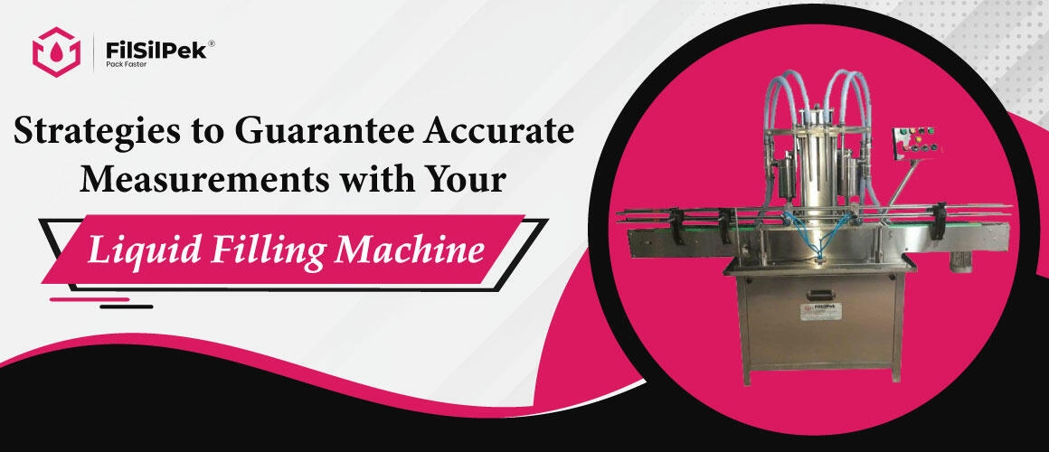 Strategies to Guarantee Accurate Measurements with Your Liquid Filling Machine 1