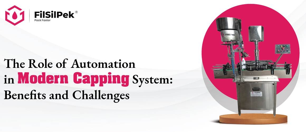 The Role of Automation in Modern Capping System Benefits and Challenges