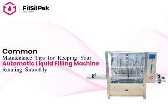 Common Maintenance Tips for Keeping Your Automatic Liquid Filling Machine Running Smoothly