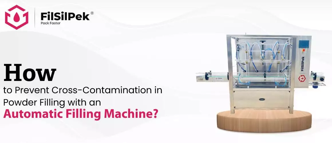 How-to-Prevent-Cross-Contamination-in-Powder-Filling-with-an-Automatic-Filling-Machine How to Prevent Cross Contamination in Powder Filling with an Automatic Filling Machine