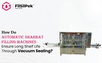 How Do Automatic Sharbat Filling Machines Ensure Long Shelf Life Through Vacuum Sealing?