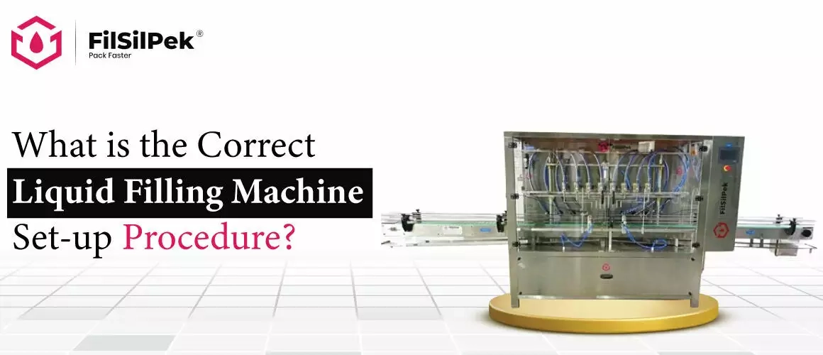 What-is-the-Correct-Liquid-Filling-Machine-Set-up-Procedure What is the Correct Liquid Filling Machine Set-up Procedure?