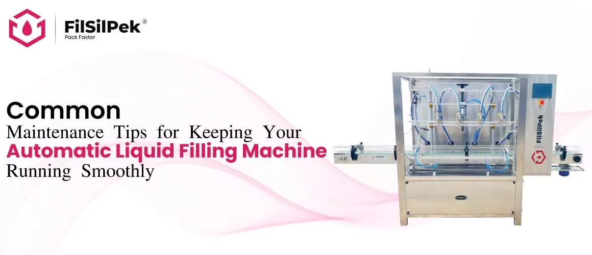 Common Maintenance Tips for Keeping Your Automatic Liquid Filling Machine Running Smoothly