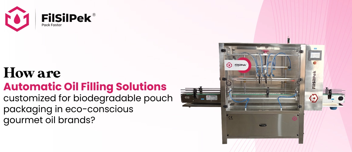 How-are-automatic-oil-filling-solutions-customized-for-biodegradable-pouch-packaging-in-eco-conscious-gourmet-oil-brands How are automatic oil filling solutions customized for biodegradable pouch packaging in eco conscious gourmet oil brands